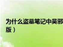 為什么盜墓筆記中吳邪那么重要（吳邪的盜墓筆記為什么絕版）