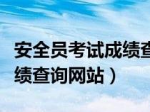 安全員考試成績(jī)查詢網(wǎng)站官網(wǎng)(安全員考試成績(jī)查詢網(wǎng)站) 安全員考試成績(jī)查詢網(wǎng)站官網(wǎng)(安全員考試成績(jī)查詢網(wǎng)站)