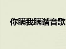 你瞞我瞞諧音歌詞歌曲（你瞞我瞞諧音）