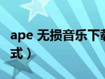 ape 無(wú)損音樂(lè)下載(什么叫做ape無(wú)損音樂(lè)格式) ape 無(wú)損音樂(lè)下載(什么叫做ape無(wú)損音樂(lè)格式)