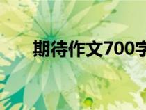 期待作文700字優(yōu)秀作文（期待作文）