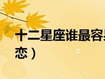 十二星座誰最容易早婚（12星座誰最容易早戀）