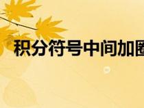 積分符號(hào)中間加圈是什么意思（積分符號(hào)）