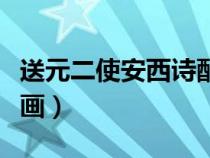 送元二使安西詩(shī)配畫模板（送元二使安西詩(shī)配畫）