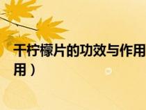 干檸檬片的功效與作用泡水喝的功效（干檸檬片的功效與作用）