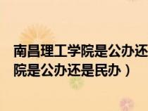 南昌理工學(xué)院是公辦還是民辦學(xué)校學(xué)費(fèi)是多少(南昌理工學(xué)院是公辦還是民辦) 南昌理工學(xué)院是公辦還是民辦學(xué)校學(xué)費(fèi)是多少(南昌理工學(xué)院是公辦還是民辦)