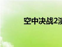 空中決戰(zhàn)2演員表（空中決戰(zhàn)2）