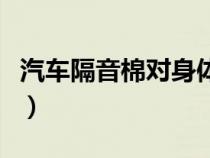 汽車(chē)隔音棉對(duì)身體有害嗎(汽車(chē)隔音棉的危害) 汽車(chē)隔音棉對(duì)身體有害嗎(汽車(chē)隔音棉的危害)