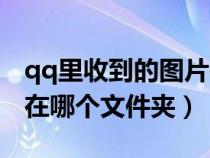 qq里收到的圖片在什么位置（qq收到的圖片在哪個文件夾）