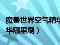 魔獸世界空氣精華哪里刷快（魔獸世界空氣精華哪里刷）