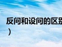 反問(wèn)和設(shè)問(wèn)的區(qū)別在哪里（反問(wèn)跟設(shè)問(wèn)的區(qū)別）