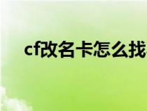 cf改名卡怎么找不到（cf改名卡怎么沒）