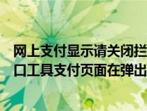 網(wǎng)上支付顯示請(qǐng)關(guān)閉攔截彈出窗口工具（請(qǐng)關(guān)閉攔截彈出窗口工具支付頁面在彈出窗口中）