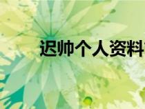 遲帥個(gè)人資料簡(jiǎn)歷（遲帥個(gè)人資料）