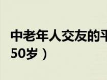 中老年人交友的平臺(tái)有哪些（中老年婦女交友50歲）