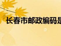 長春市郵政編碼是什么（長春市郵政編碼）