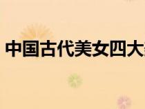 中國古代美女四大美女是誰（中國古代美女）