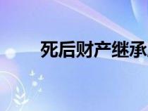死后財(cái)產(chǎn)繼承順序(財(cái)產(chǎn)繼承順序) 死后財(cái)產(chǎn)繼承順序(財(cái)產(chǎn)繼承順序)