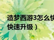 造夢西游3怎么快速升級50（造夢西游3怎么快速升級）