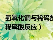 氫氧化銅與稀硫酸反應(yīng)化學(xué)方程（氫氧化銅與稀硫酸反應(yīng)）
