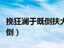 挽狂瀾于既倒扶大廈之將傾的人（挽狂瀾于既倒）