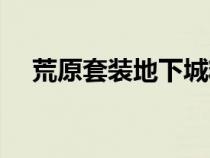 荒原套裝地下城精通（荒原套裝地下城）
