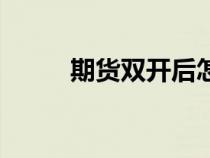 期貨雙開后怎么平倉（期貨雙開）