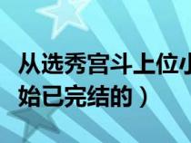 從選秀宮斗上位小說(shuō)完結(jié)（宮斗小說(shuō)從選秀開(kāi)始已完結(jié)的）