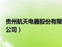 貴州航天電器股份有限公司怎么樣（貴州航天電器股份有限公司）