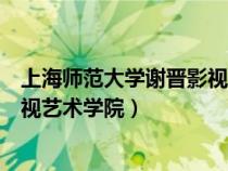 上海師范大學(xué)謝晉影視藝術(shù)學(xué)院?；ǎㄉ虾煼洞髮W(xué)謝晉影視藝術(shù)學(xué)院）