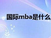 國際mba是什么意思（mba是什么意思）