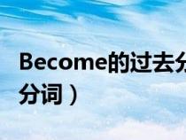 Become的過(guò)去分詞過(guò)去式(become的過(guò)去分詞) Become的過(guò)去分詞過(guò)去式(become的過(guò)去分詞)
