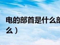 電的部首是什么部首結(jié)構(gòu)組詞（電的部首是什么）