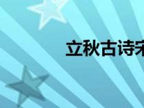 立秋古詩(shī)宋劉翰（立秋古詩(shī)）