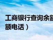 工商銀行查詢余額電話多少（工商銀行查詢余額電話）