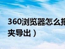 360瀏覽器怎么把收藏夾導(dǎo)到本地（360收藏夾導(dǎo)出）