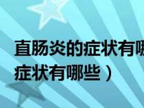 直腸炎的癥狀有哪些癥狀吃什么藥（直腸炎的癥狀有哪些）