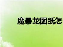 魔暴龍圖紙怎么獲得（魔暴龍圖紙）