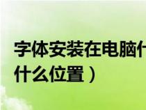 字體安裝在電腦什么位置好（字體安裝在電腦什么位置）