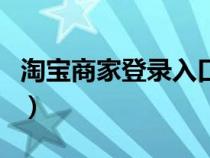 淘寶商家登錄入口電腦版（淘寶商家登錄入口）