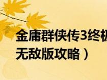 金庸群俠傳3終極無敵版安卓（金庸群俠傳3無敵版攻略）