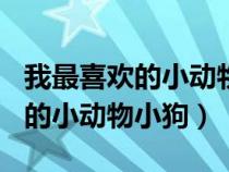 我最喜歡的小動(dòng)物小狗作文400字（我最喜歡的小動(dòng)物小狗）