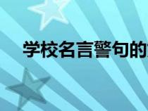 學(xué)校名言警句的好處和作用（學(xué)校名言）