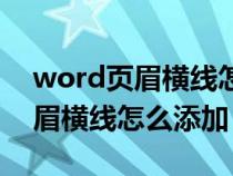 word頁眉橫線怎么添加到每一頁（word頁眉橫線怎么添加）