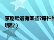 京劇臉譜有哪些?每種臉譜代表的含義是什么?（京劇臉譜有哪些）