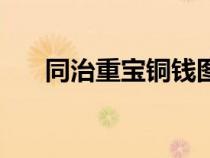 同治重寶銅錢(qián)圖片及價(jià)格（同治重寶）