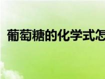 葡萄糖的化學(xué)式怎么寫?（葡萄糖的化學(xué)式）