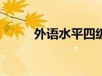 外語(yǔ)水平四級(jí)怎么填(外語(yǔ)水平) 外語(yǔ)水平四級(jí)怎么填(外語(yǔ)水平)
