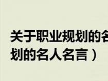 關(guān)于職業(yè)規(guī)劃的名人名言及出處（關(guān)于職業(yè)規(guī)劃的名人名言）