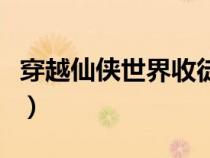 穿越仙俠世界收徒萬倍的小說（穿越仙俠世界）